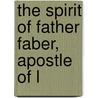 The Spirit Of Father Faber, Apostle Of L door Frederick William Faber