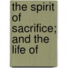 The Spirit Of Sacrifice; And The Life Of by Sylvain Marie Giraud