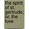 The Spirit Of St. Gertrude; Or, The Love by Books Group