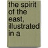 The Spirit Of The East, Illustrated In A