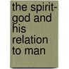 The Spirit- God And His Relation To Man by Burnett Hillman Streeter