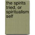 The Spirits Tried, Or Spiritualism Self