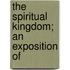 The Spiritual Kingdom; An Exposition Of