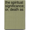 The Spiritual Significance; Or, Death As door Lilian Whiting