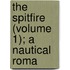 The Spitfire (Volume 1); A Nautical Roma