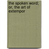 The Spoken Word; Or, The Art Of Extempor door Thomas Joseph Potter