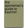 The Sportsman's Guide To Kashmir by A.E. Ward