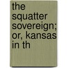 The Squatter Sovereign; Or, Kansas In Th door Mary A. Humphrey