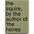 The Squire, By The Author Of 'The Heires