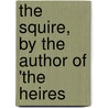 The Squire, By The Author Of 'The Heires door Ellen Pickering
