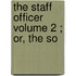The Staff Officer  Volume 2 ; Or, The So