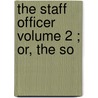 The Staff Officer  Volume 2 ; Or, The So door Oliver Moore