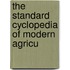 The Standard Cyclopedia Of Modern Agricu