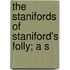 The Stanifords Of Staniford's Folly; A S