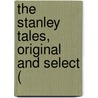 The Stanley Tales, Original And Select ( by Unknown Author