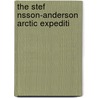 The Stef  Nsson-Anderson Arctic Expediti by Vilhjalmur Steffansson