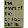 The Stem Of The Crimson Dahlia door James Locke