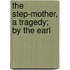 The Step-Mother, A Tragedy; By The Earl