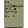 The Stethoscope (V. 2); A Monthly Journa by Unknown Author