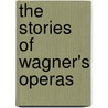 The Stories Of Wagner's Operas door Professor Richard Wagner