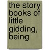 The Story Books Of Little Gidding, Being door Micholas Ferrar