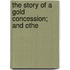 The Story Of A Gold Concession; And Othe