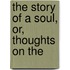 The Story Of A Soul, Or, Thoughts On The