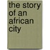 The Story Of An African City