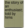The Story Of An Enthusiast; Told By Hims by Cecilia Viets Jamison