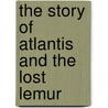 The Story Of Atlantis And The Lost Lemur door W. Scott Elliot