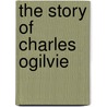 The Story Of Charles Ogilvie door George Etell Sargent