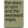 The Story Of Corn And The Westward Migra door Eugene Clyde Brooks