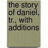 The Story Of Daniel, Tr., With Additions by Franois Samuel R. Louis Gaussen