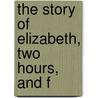 The Story Of Elizabeth, Two Hours, And F door Anne Thackeray Ritchie