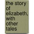 The Story Of Elizabeth, With Other Tales