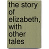 The Story Of Elizabeth, With Other Tales door Anne Thackeray Ritchie