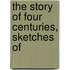 The Story Of Four Centuries, Sketches Of