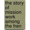 The Story Of Mission Work Among The Fren door Louisa Clayton