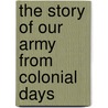 The Story Of Our Army From Colonial Days door Willis John Abbot