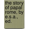 The Story Of Papal Rome, By E.S.A., Ed. by Letitia Willgoss Stone