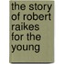 The Story Of Robert Raikes For The Young