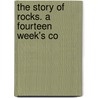 The Story Of Rocks. A Fourteen Week's Co by Joel Dorman Steele