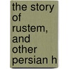 The Story Of Rustem, And Other Persian H by Elizabeth D. Renninger