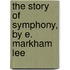 The Story Of Symphony, By E. Markham Lee