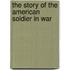 The Story Of The American Soldier In War