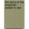 The Story Of The American Soldier In War door Elbridge Streeter Brooks
