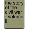 The Story Of The Civil War - Volume Ii door John Codman Ropes