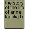The Story Of The Life Of Anna Laetitia B by Clare Oliver