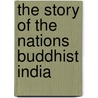 The Story Of The Nations Buddhist India door Thomas William Rhys Davids