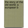 The Story Of The Old World; A European B by Elson